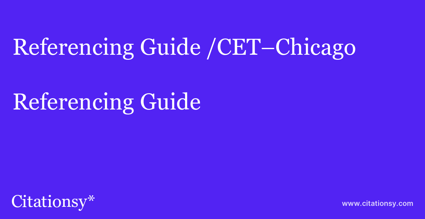 Referencing Guide: /CET–Chicago